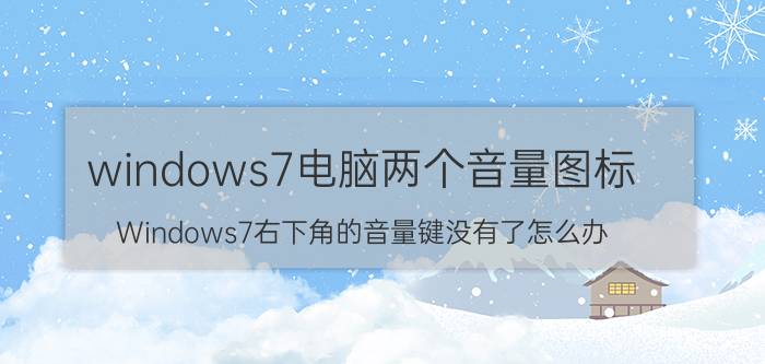 windows7电脑两个音量图标 Windows7右下角的音量键没有了怎么办？